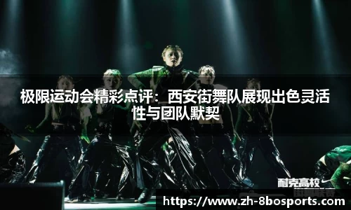 极限运动会精彩点评：西安街舞队展现出色灵活性与团队默契