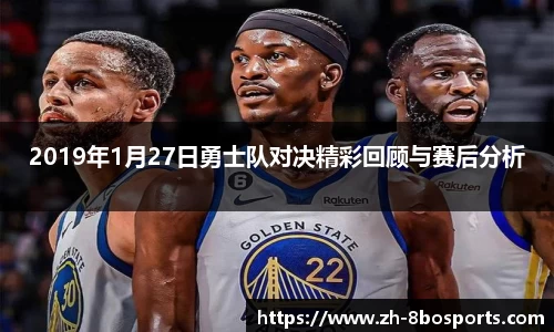2019年1月27日勇士队对决精彩回顾与赛后分析